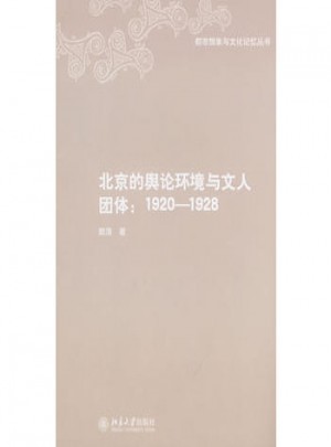 都市想象与文化记忆丛书·北京的舆论环境与文人团体：1920-1928